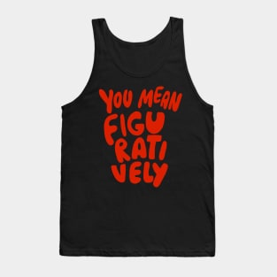 You Mean Figuratively Grammar Linguist Literally Funny Grammar Police Language Nerd Tank Top